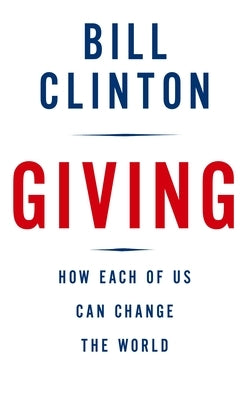 Giving: How Each of Us Can Change the World by Clinton, Bill