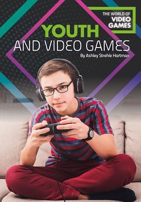 Youth and Video Games by Hartman, Ashley Strehle