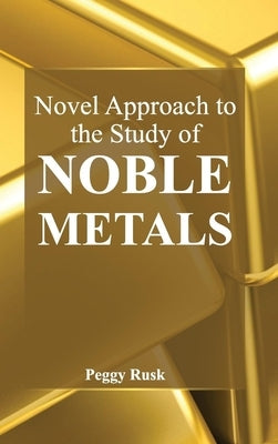 Novel Approach to the Study of Noble Metals by Rusk, Peggy