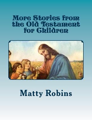 More Stories from the Old Testament for Children by Robins, Matty