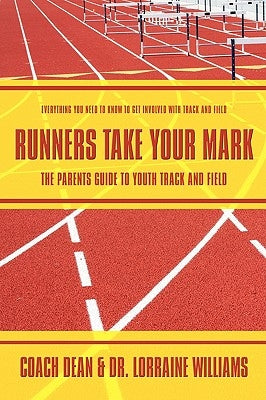 Runners Take Your Mark: The Parents' Guide to Youth Track and Field: Everything You Need to Know to Get Involved with Track and Field by Williams, Lorraine