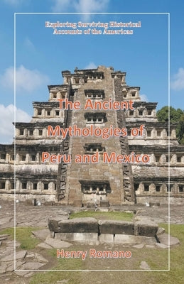 The Ancient Mythologies of Peru and Mexico by Romano, Henry