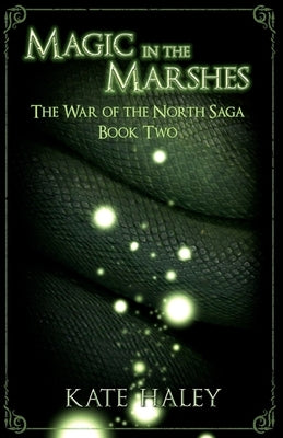 Magic in the Marshes: The War of the North Saga Book Two by Haley, Kate