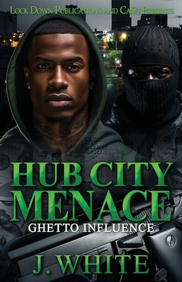 Hub City Menace: Ghetto Influence by White, J.