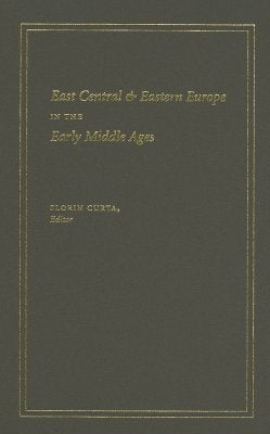East Central and Eastern Europe in the Early Middle Ages by Curta, Florin