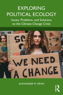 Exploring Political Ecology: Issues, Problems, and Solutions to the Climate Change Crisis by Ervin, Alexander M.