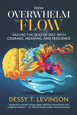 From Overwhelm to Flow: Sailing the Seas of Self with Courage, Meaning, and Resilience by Levinson, Dessy T.