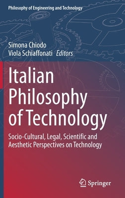 Italian Philosophy of Technology: Socio-Cultural, Legal, Scientific and Aesthetic Perspectives on Technology by Chiodo, Simona