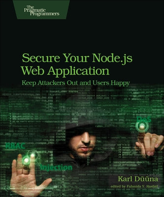 Secure Your Node.Js Web Application: Keep Attackers Out and Users Happy by Duuna, Karl