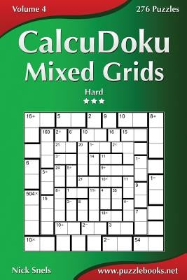 CalcuDoku Mixed Grids - Hard - Volume 4 - 276 Puzzles by Snels, Nick