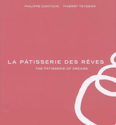 La Pâtisserie Des Rêves: The Pâtisserie of Dreams by Conticini, Phillippe