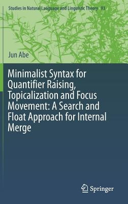 Minimalist Syntax for Quantifier Raising, Topicalization and Focus Movement: A Search and Float Approach for Internal Merge by Abe, Jun