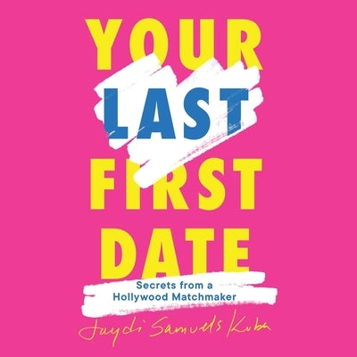 Your Last First Date: Secrets from a Hollywood Matchmaker by Kuba, Jaydi Samuels