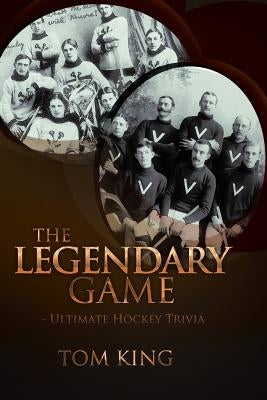 The Legendary Game: Ultimate Hockey Trivia by King, Tom