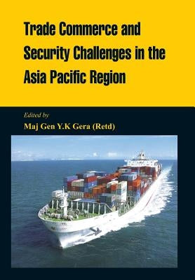 Trade Commerce and Security Challenges in the Asia Pacific Region by Gera, Y. K.