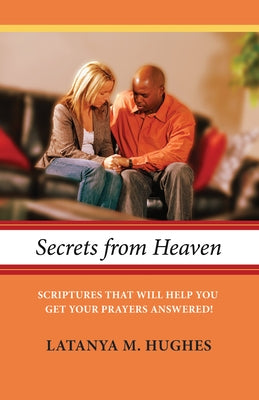 Secrets from Heaven: Scriptures That Will Help You Get Your Prayers Answered! by Hughes, Latanya