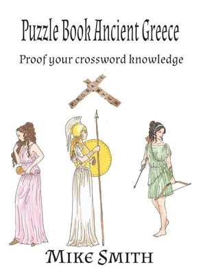 Puzzle Book Ancient Greece: Proof your crossword knowledge by Smith, Mike