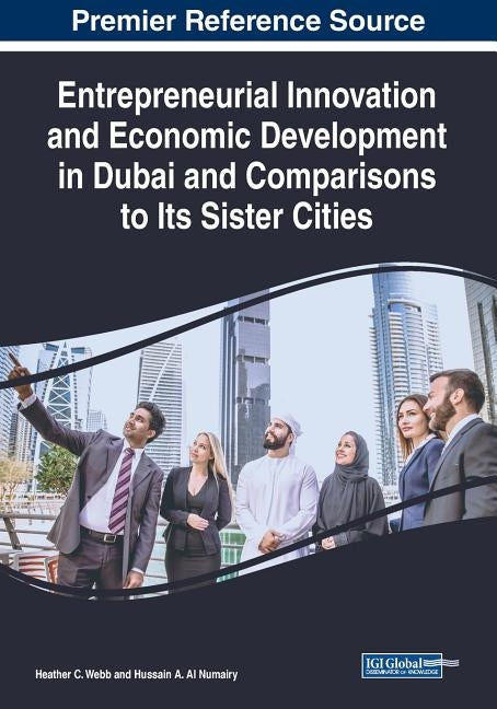Entrepreneurial Innovation and Economic Development in Dubai and Comparisons to Its Sister Cities by Webb, Heather C.