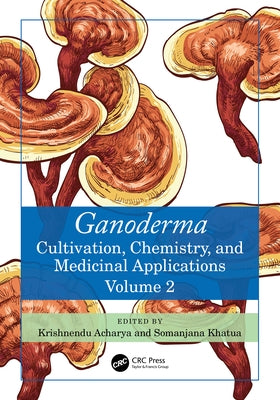 Ganoderma: Cultivation, Chemistry, and Medicinal Applications, Volume 2 by Acharya, Krishnendu
