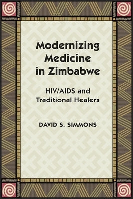 Modernizing Medicine in Zimbabwe: HIV/AIDS and Traditional Healers by Simmons, David S.