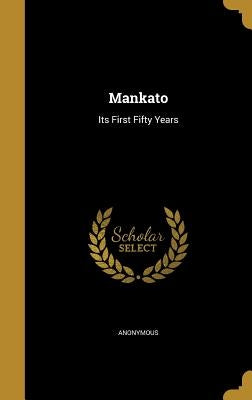 Mankato: Its First Fifty Years by Anonymous