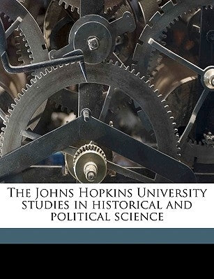 The Johns Hopkins University studies in historical and political science Volume 9 by Johns Hopkins University