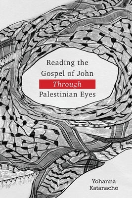 Reading the Gospel of John through Palestinian Eyes by Katanacho, Yohanna