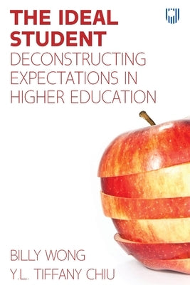 The Ideal Student: Deconstructing Expectations in Higher Education by Wong, Billy