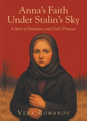 Anna's Faith Under Stalin's Sky: A Story of Endurance and God's Promises by Romanov, Vera