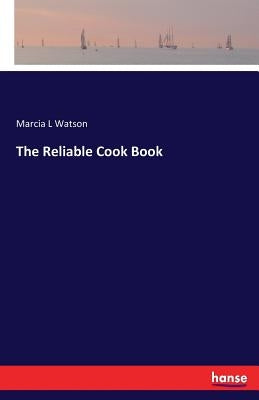 The Reliable Cook Book by Watson, Marcia L.
