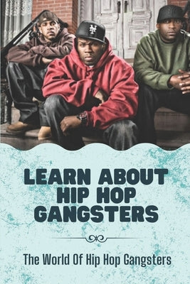 Learn About Hip Hop Gangsters: The World Of Hip Hop Gangsters: Feared Rapper Pf Entertainment Industry by Dednam, Lael