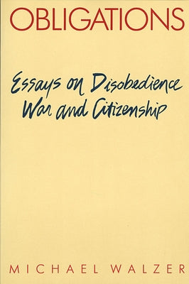 Obligations: Essays on Disobedience, War, and Citizenship by Walzer, Michael