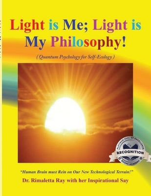 Light is Me; Light is My Philosophy!: (Quantum Psychology for Self-Ecology) (Latest edition) by Ray, Rimaletta