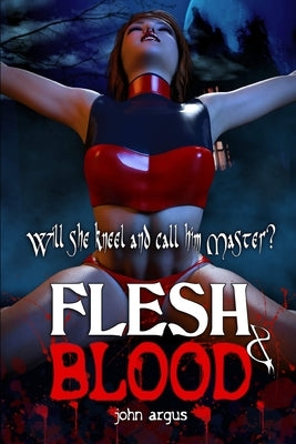 Flesh & Blood: Will she kneel and call him master? by Argus, John