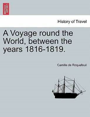 A Voyage Round the World, Between the Years 1816-1819. by Roquefeuil, Camille de