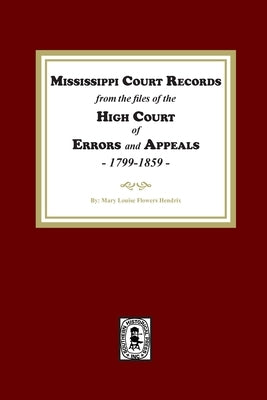 Mississippi Court Records from the High Court of Errors and Appeals, 1799-1859 by Hendrix, Mary L.