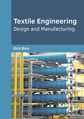 Textile Engineering: Design and Manufacturing by Baia, Dick