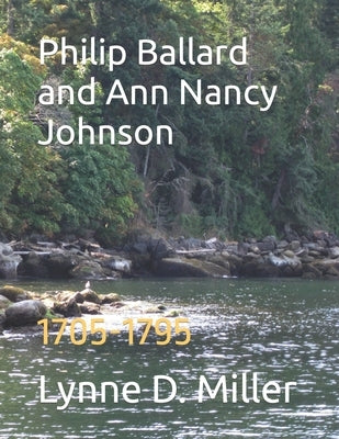 Philip Ballard and Ann Nancy Johnson: 1705-1795 by Miller, Lynne D.