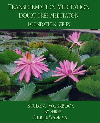 Transformation Meditation Doubt Free Meditation: Foundation Series: Student Workbook by Wade, Sherrie Shree