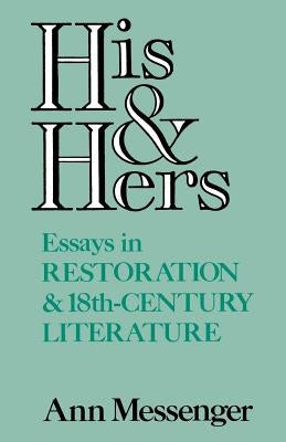 His and Hers: Essays in Restoration and 18th-Century Literature by Messenger, Ann