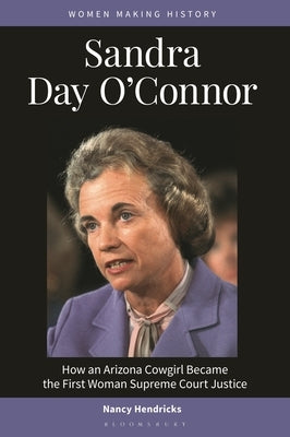 Sandra Day O'Connor: How an Arizona Cowgirl Became the First Woman Supreme Court Justice by Hendricks, Nancy