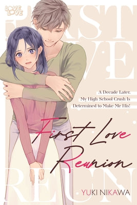 First Love Reunion: A Decade Later, My High School Crush Is Determined to Make Me His! by Nikawa, Yuki