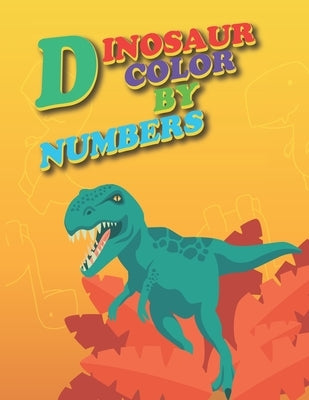 Dinosaur Color By Numbers: Dinosaur Coloring Book for Kids, Dinosaur Color By Numbers: Coloring Book for Kids by Color by Numbers