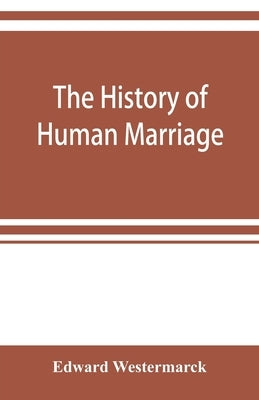 The history of human marriage by Westermarck, Edward