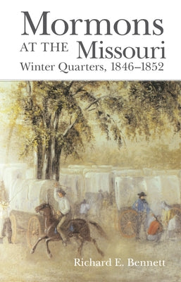 Mormons at the Missouri: Winter Quarters, 1846-1852 by Bennett, Richard E.