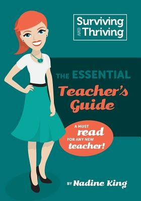 Surviving & Thriving: The Essential Teacher's Guide: A must read for any new teacher! by King, Nadine Andrea
