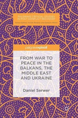 From War to Peace in the Balkans, the Middle East and Ukraine by Serwer, Daniel