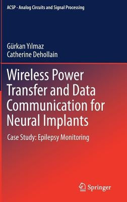 Wireless Power Transfer and Data Communication for Neural Implants: Case Study: Epilepsy Monitoring by Yilmaz, Gürkan