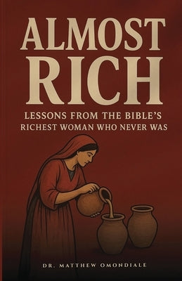 Almost Rich: Lessons from the Bible Richest Woman who never was by Omondiale, Matthew