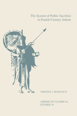 The System of Public Sacrifice in Fourth-Century Athens by Rosivach, Vincent J.